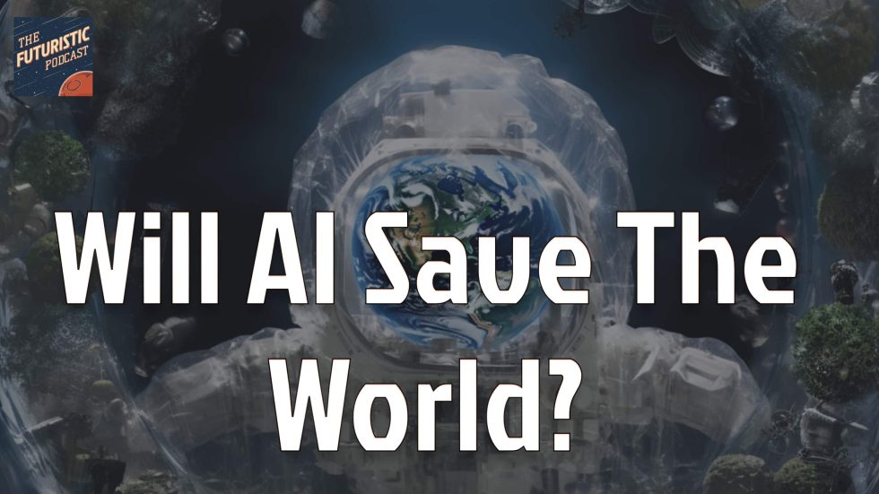 Futuristic #7 – Will AI Save The World? | Futuristic Pod
