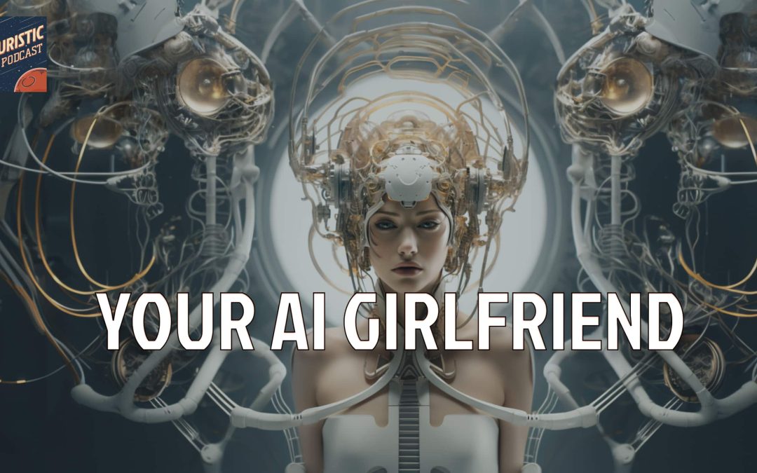 Futuristic #9 – Your AI Girlfriend