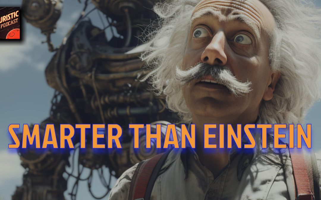 Futuristic #11 – Smarter Than Einstein 