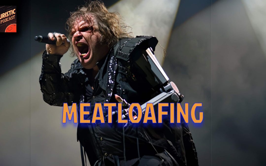 Futuristic #23 – Meatloafing